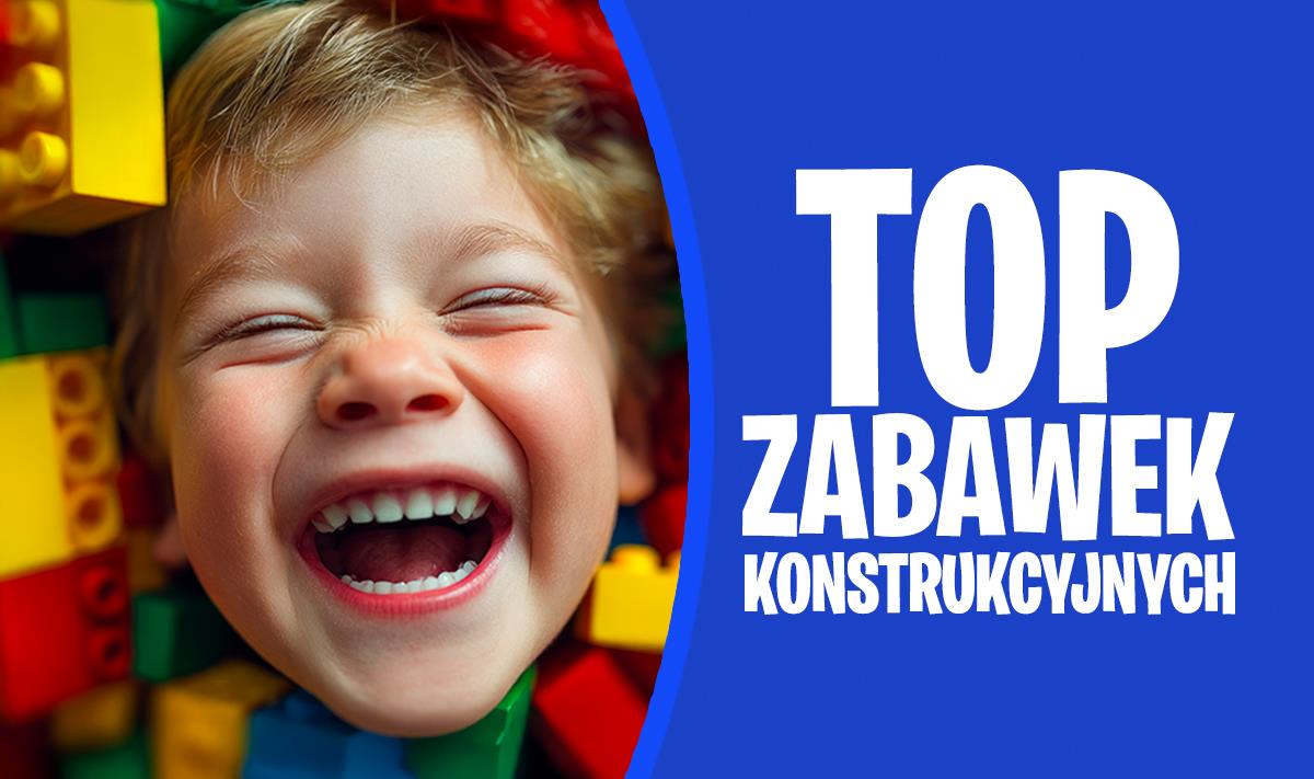 Top zabawek konstrukcyjnych